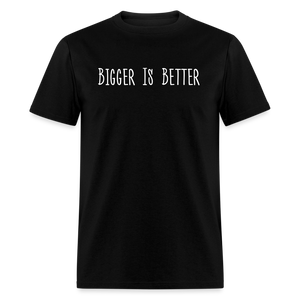 Bigger is Better T-Shirt (Unisex) - Black - black