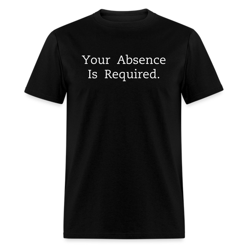 Your Absence Is Required T-Shirt (Unisex) - Black - black