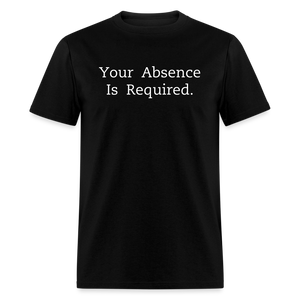 Your Absence Is Required T-Shirt (Unisex) - Black - black